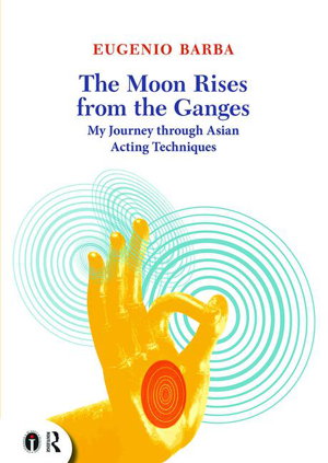 Cover art for The Moon Rises from the Ganges The Influence of Asian ActingTechniques on My Work