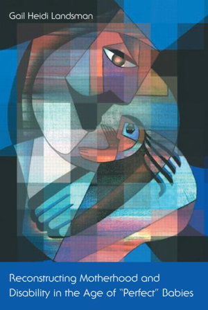 Cover art for Reconstructing Motherhood and Disability in the Age of Perfect Babies
