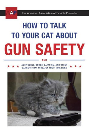 Cover art for How To Talk To Your Cat About Gun Safety And Abstinence, Drugs, Satanism, and Other Dangers That Threaten Their Nine