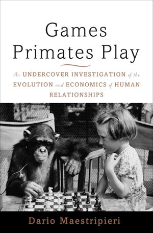 Cover art for Games Primates Play an Undercover Investigation of the Evolution and Economics of Human Relationships