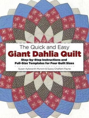 Cover art for The Quick and Easy Giant Dahlia Quilt on the Sewing Machine Step-by-Step Instructions and Full-Size Templates for Three