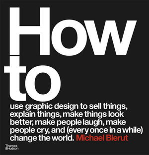 Cover art for How to use graphic design to sell things, explain things, make things look better, make people laugh, make people cry, and (every once in a while) change the world