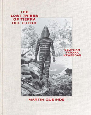 Cover art for The Lost Tribes of Tierra del Fuego Selk'nam, Yamana, Kawesqar Photographs of the Lost Tribes of Tierra del Fuego