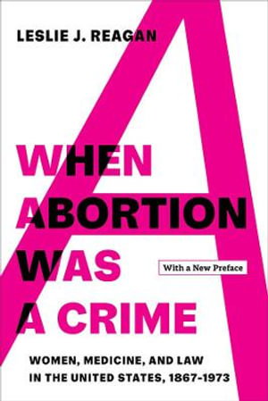 Cover art for When Abortion Was A Crime Women, Medicine, And Law In The United States, 1867-1973, With A New Preface
