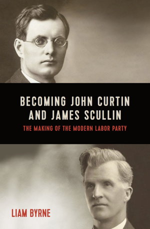 Cover art for Becoming John Curtin and James Scullin Their early politicalcareers and the making of the modern Labor Party
