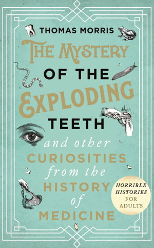 Cover art for The Mystery of the Exploding Teeth and Other Curiosities from the History of Medicine