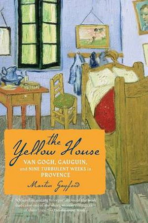 Cover art for The Yellow House Van Gogh Gauguin and Nine Turbulent Weeks in Provence