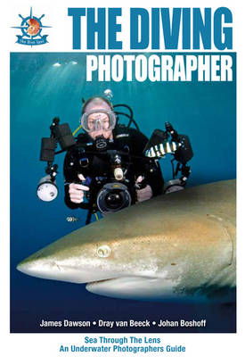 Cover art for The Diving Photographer Sea Through the Lens an Underwater Photographer's Guide