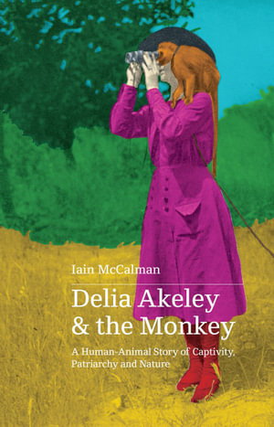 Cover art for Delia Akeley and the Monkey A Human-Animal Story of Captivity Patriarchy and Nature