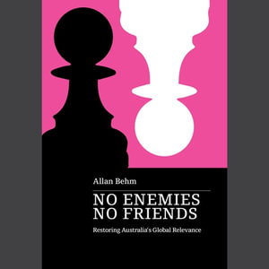 Cover art for No Enemies, No Friends: Restoring Australia's Global Relevance