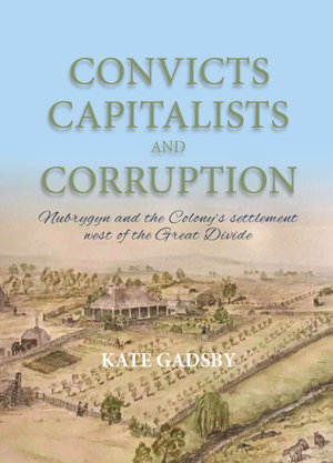 Cover art for Convicts Capitalists and Corruption: Nubrygyn and the Colony's Settlement West of the Great Divide