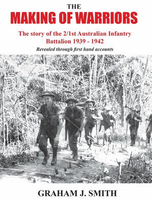 Cover art for The Making of Warriors: The story of the 2/1st Australian Infantry Battalion 1939-1942