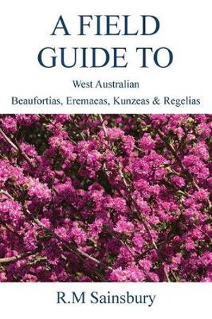 Cover art for Field Guide to West Australian Beaufortias, Eremaeas, Kunzeas and Regelias