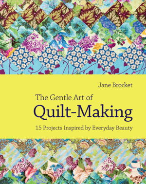 Cover art for Gentle Art of Quiltmaking 15 Projects Inspired by Everyday Beauty