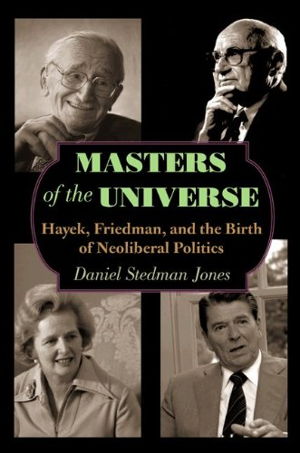 Cover art for Masters of the Universe Hayek Friedman and the Birth of Neoliberal Politics