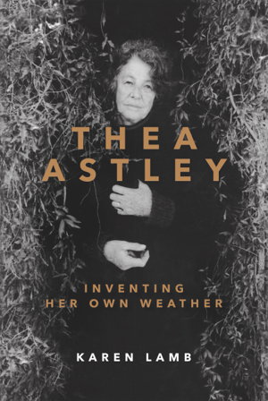 Cover art for Thea Astley: Inventing Her Own Weather