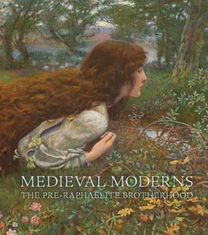 Cover art for Medieval Moderns: The Pre-Raphaelite Brotherhood