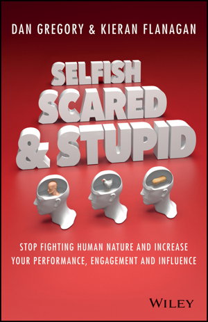 Cover art for Selfish, Scared and Stupid - Stop Fighting Human Nature and Increase Your Performance, Engagement and Influence