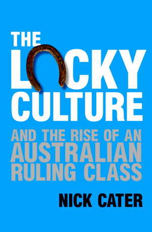 Cover art for The Lucky Culture And The Rise Of An Australian Ruling Class
