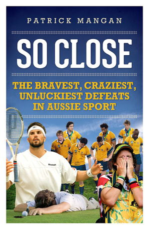 Cover art for So Close Bravest Craziest Unluckiest Defeats in Aussie Sport