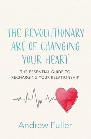 Cover art for Revolutionary Art of Changing Your Heart The essential guideto recharging your relationship