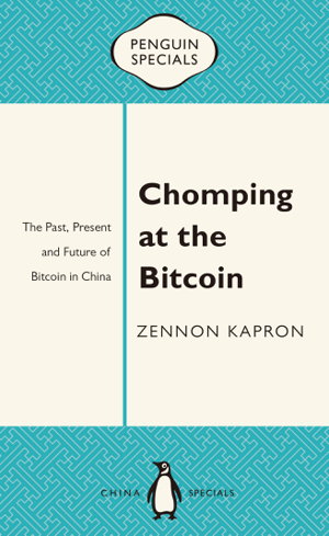 Cover art for Chomping At The Bitcoin: The Past, Present And Future Of Bitcoin In China: Penguin Specials