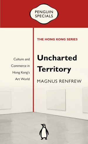 Cover art for Uncharted Territory: Culture and Commerce in Hong Kong's Art World: Penguin Specials