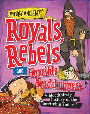 Cover art for Awfully Ancient Royals, Rebels and Horrible Headchoppers A bloodthirsty history of the terrifying Tudors!