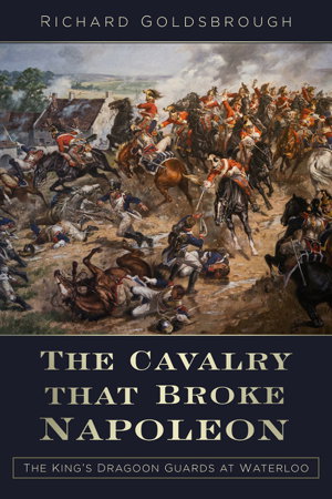 Cover art for Cavalry that Broke Napoleon King's Dragoon Guards at Waterloo