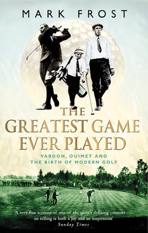Cover art for The Greatest Game Ever Played Vardon Ouimet and the birth ofmodern golf