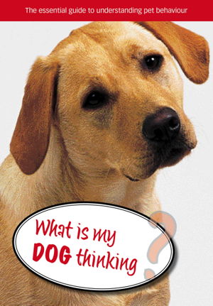 Cover art for What is My Dog Thinking? The Essential Guide to Understanding Your Pet