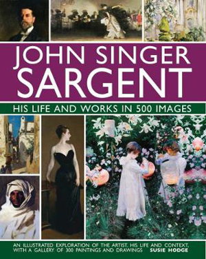 Cover art for John Singer Sargent His Life and Works in 500 Images An illustrated exploration of the artist his life and context w