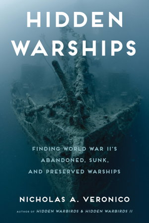 Cover art for Hidden Warships Finding World War II's Abandoned Sunk and Preserved Warships
