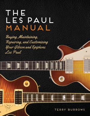 Cover art for Gibson Les Paul Manual Buying, Maintaining, Repairing, and Customizing Your Gibson Les Paul