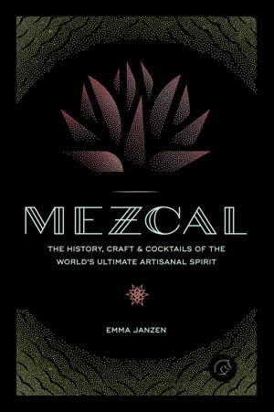 Cover art for Mezcal The history, craft and cocktails of the world's ultimate artisanal spirit