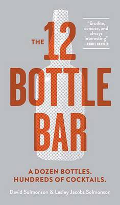 Cover art for 12 Bottle Bar : A Dozen Bottles, Hundreds of Cocktails, a New Way to Drink