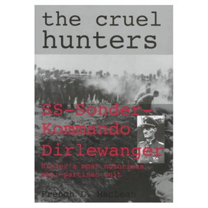 Cover art for The Cruel Hunters S.S.Sonderkommando Dirlewanger Hitler's Most Notorious Anti-Partisan Unit