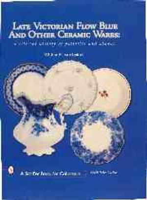 Cover art for Late Victorian Flow Blue and Other Ceramic Wares: A Selected History of Potteries and Shapes