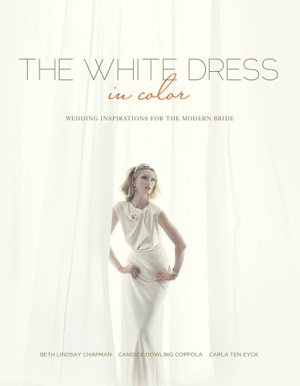 Cover art for The White Dress in Color Wedding Inspirations for the ModernBride