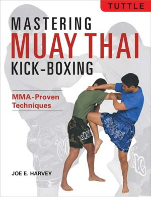 Cover art for Mastering Muay Thai Kick-Boxing MMA-Proven Techniques