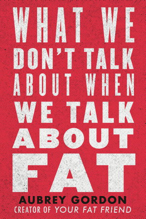 Cover art for What We Don't Talk About When We Talk About Fat