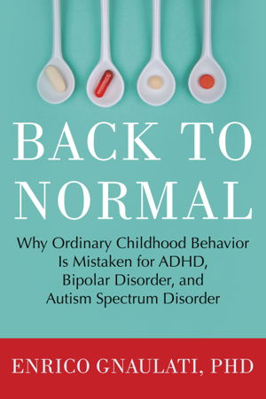 Cover art for Back to Normal Why Ordinary Childhood Behavior is Mistaken for ADHD Bipolar Disorder and Autism Spectrum Disorder