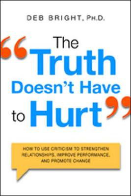 Cover art for The Truth Doesn't Have to Hurt: How to Use Criticism to Strengthen Relationships, Improve Performance, and Promote Change