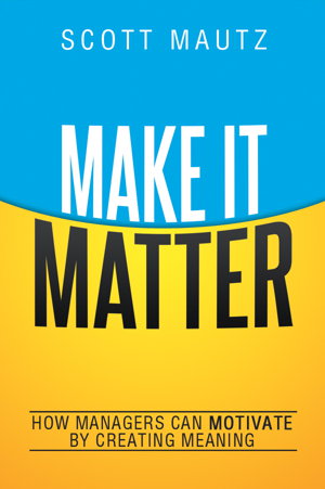 Cover art for Make It Matter: How Managers Can Motivate by Creating Meaning