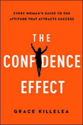 Cover art for The Confidence Effect: Every Woman's Guide to the Attitude That Attracts Success
