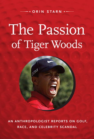 Cover art for Passion of Tiger Woods An Anthropologist Reports on Golf Race and Celebrity Scandal