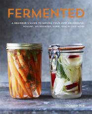 Cover art for Fermented: A beginner's guide to making your own sourdough, yogurt, sauerkraut, kefir, kimchi and more
