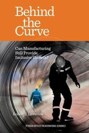 Cover art for Behind the Curve - Can Manufacturing Still Provide Inclusive Growth?