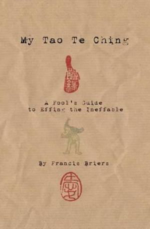 Cover art for My Tao Te Ching - A Fool's Guide to Effing the Ineffable