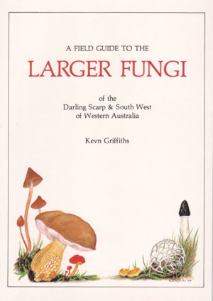 Cover art for Field Guide To The Larger Fungi of the Darling Scarp and South West Of Western Aust